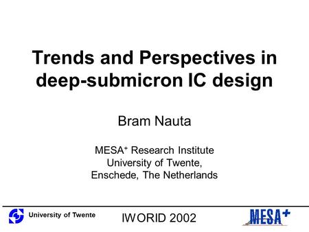 Trends and Perspectives in deep-submicron IC design Bram Nauta MESA + Research Institute University of Twente, Enschede, The Netherlands University of.