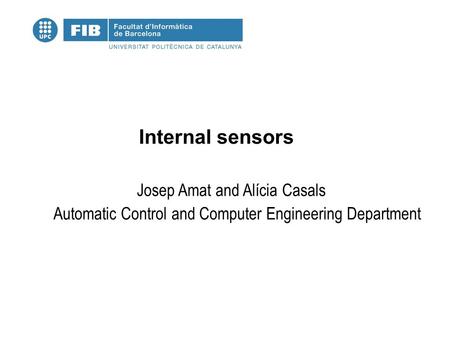 Internal sensors Josep Amat and Alícia Casals Automatic Control and Computer Engineering Department.