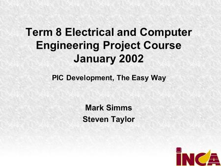 Term 8 Electrical and Computer Engineering Project Course January 2002 Mark Simms Steven Taylor PIC Development, The Easy Way.