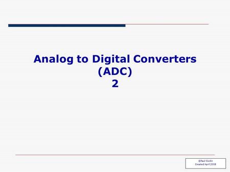 Analog to Digital Converters (ADC) 2 ©Paul Godin Created April 2008.