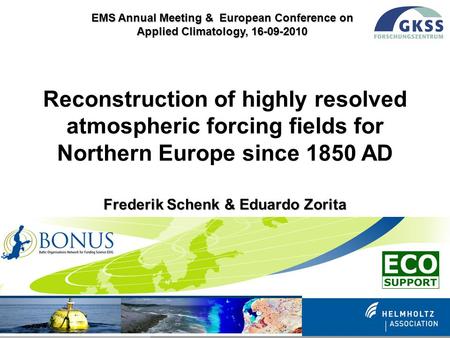 Reconstruction of highly resolved atmospheric forcing fields for Northern Europe since 1850 AD Frederik Schenk & Eduardo Zorita EMS Annual Meeting & European.