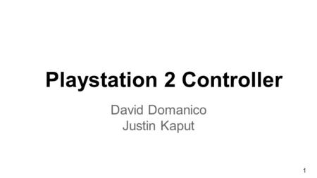 Playstation 2 Controller David Domanico Justin Kaput 1.