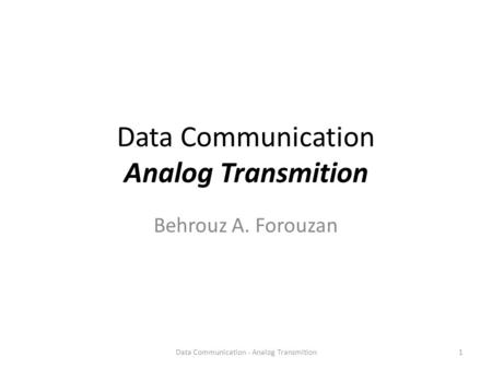 Data Communication Analog Transmition Behrouz A. Forouzan 1Data Communication - Analog Transmition.