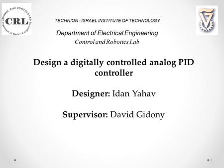 TECHNION - ISRAEL INSTITUTE OF TECHNOLOGY Department of Electrical Engineering Control and Robotics Lab Design a digitally controlled analog PID controller.