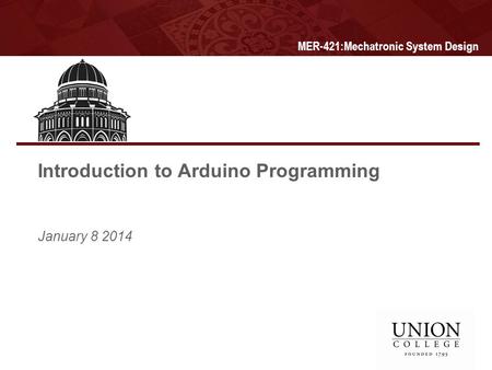 Introduction to Arduino Programming January 8 2014 MER-421:Mechatronic System Design.