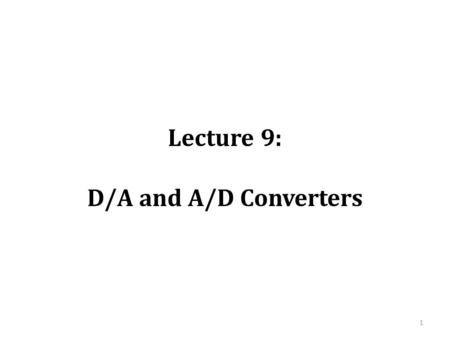 Lecture 9: D/A and A/D Converters
