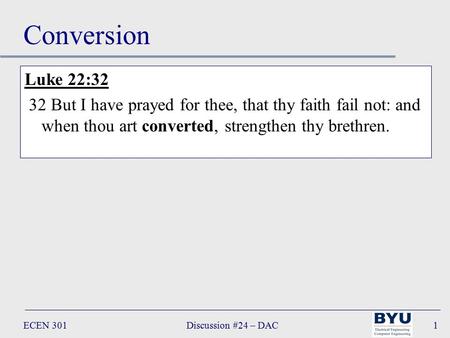 ECEN 301Discussion #24 – DAC1 Conversion Luke 22:32 32 But I have prayed for thee, that thy faith fail not: and when thou art converted, strengthen thy.