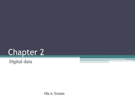 Chapter 2 Digital data Ola A. Younis. Elements of digital media Symbols : representation for something else. Example: a group of letters often serve as.