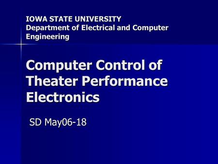 IOWA STATE UNIVERSITY Department of Electrical and Computer Engineering Computer Control of Theater Performance Electronics SD May06-18.