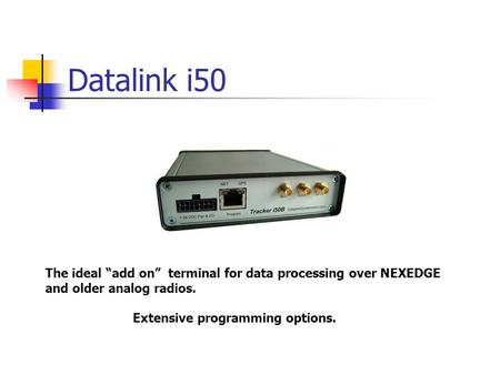 Datalink i50 The ideal “add on” terminal for data processing over NEXEDGE and older analog radios. Extensive programming options.