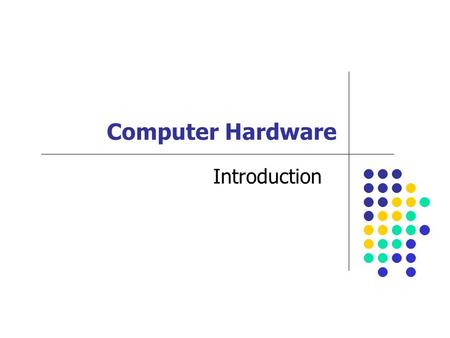 Computer Hardware Introduction. Computer System Components Input Keyboard, Mouse, Camera, Touch Pad Processing CPU Output Monitor, Printer Storage Floppy,