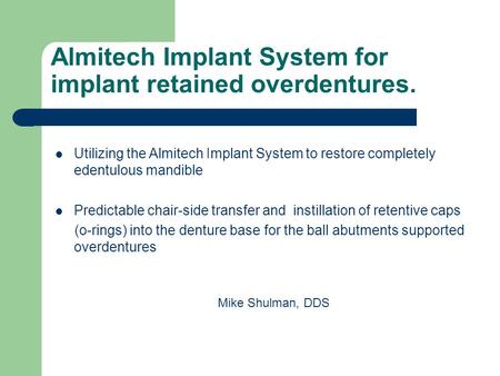 Almitech Implant System for implant retained overdentures. Mike Shulman, DDS Utilizing the Almitech Implant System to restore completely edentulous mandible.