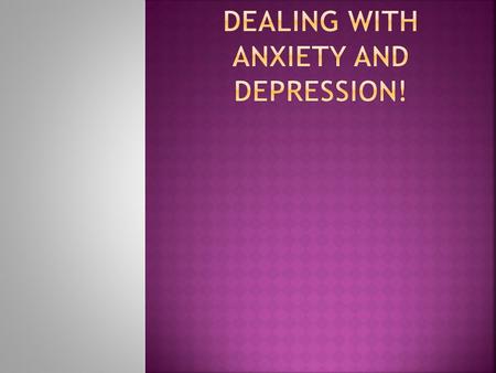 Dealing with Anxiety and depression!