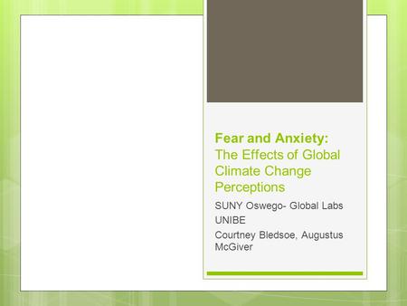 Fear and Anxiety: The Effects of Global Climate Change Perceptions SUNY Oswego- Global Labs UNIBE Courtney Bledsoe, Augustus McGiver.