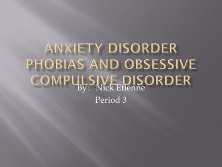 By: Nick Etienne Period 3. Phobias are very powerful fears or discomforts. every person has a phobia even the toughest people in the world. Obsessive.