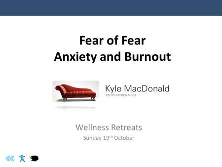 Fear of Fear Anxiety and Burnout Wellness Retreats Sunday 19 th October.
