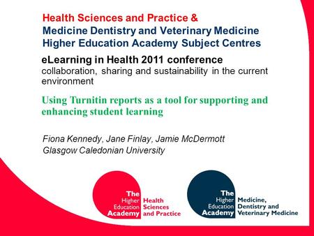 Health Sciences and Practice & Medicine Dentistry and Veterinary Medicine Higher Education Academy Subject Centres Fiona Kennedy, Jane Finlay, Jamie McDermott.