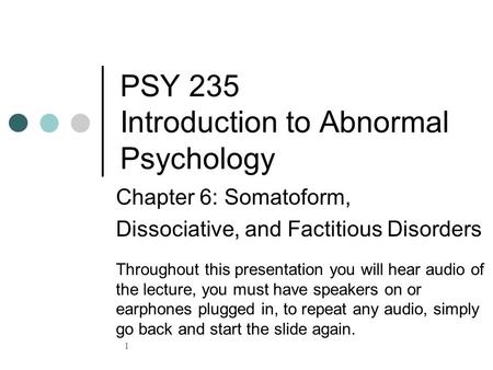 PSY 235 Introduction to Abnormal Psychology Chapter 6: Somatoform, Dissociative, and Factitious Disorders Throughout this presentation you will hear audio.