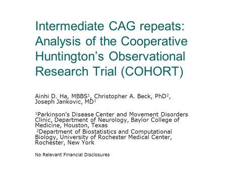 Intermediate CAG repeats: Analysis of the Cooperative Huntington’s Observational Research Trial (COHORT) Ainhi D. Ha, MBBS 1, Christopher A. Beck, PhD.