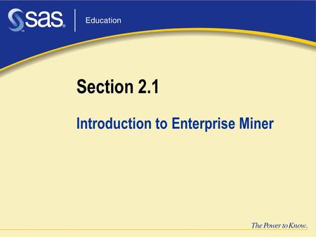 Section 2.1 Introduction to Enterprise Miner. 2 Objectives Open Enterprise Miner. Explore the workspace components of Enterprise Miner. Set up a project.