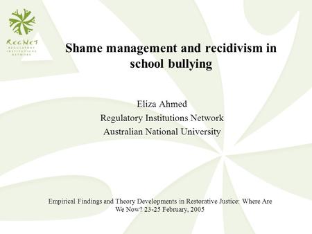 Eliza Ahmed Regulatory Institutions Network Australian National University Shame management and recidivism in school bullying Empirical Findings and Theory.