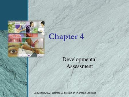 Copyright 2002, Delmar, A division of Thomson Learning Chapter 4 Developmental Assessment.