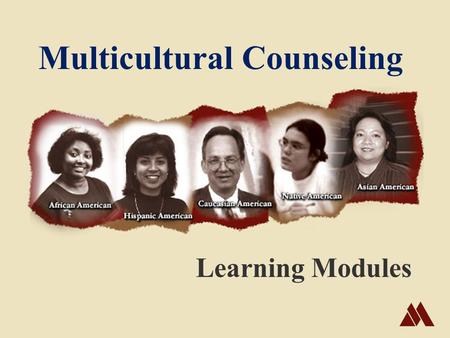 Multicultural Counseling Learning Modules. Multicultural Counseling Stages of Identity Counseling Techniques Counseling Sessions Resources Cultures.