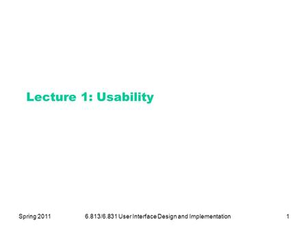 Spring 20116.813/6.831 User Interface Design and Implementation1 Lecture 1: Usability.