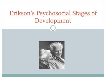 Erikson’s Psychosocial Stages of Development. Erik Erikson Erik Erikson, a German psychoanalyst heavily influenced by Sigmund Freud, explored three aspects.
