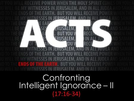 Confronting Intelligent Ignorance – II (17:16-34).