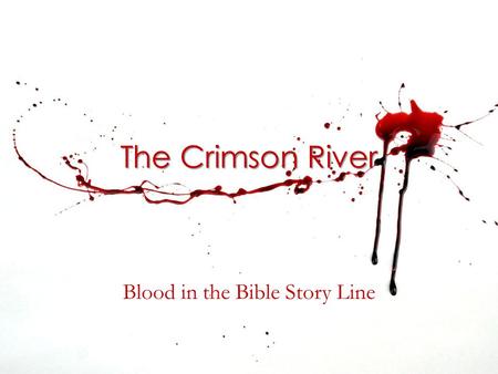 The Crimson River Blood in the Bible Story Line. First Encounters Genesis 4.10 first use – Gen 4:10 And the Lord said, What have you done? The voice.