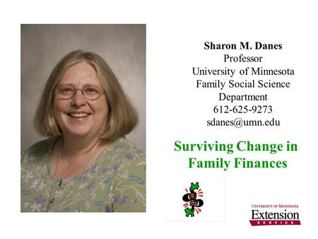 Sharon M. Danes Professor University of Minnesota Family Social Science Department 612-625-9273 Surviving Change in Family Finances.