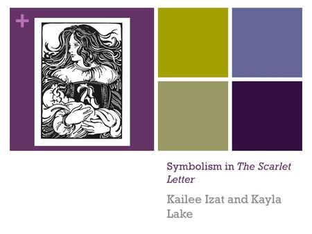 + Symbolism in The Scarlet Letter Kailee Izat and Kayla Lake.