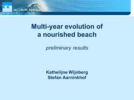 Multi-year evolution of a nourished beach preliminary results Kathelijne Wijnberg Stefan Aarninkhof.