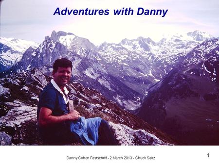 Danny Cohen Festschrift - 2 March 2013 - Chuck Seitz 1 Adventures with Danny.