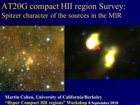 AT20G compact HII region Survey: Spitzer character of the sources in the MIR Martin Cohen, University of California/Berkeley “Hyper Compact HII regions”