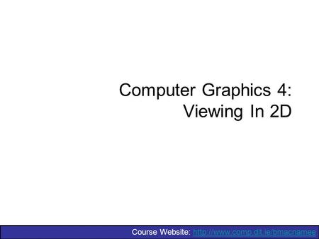 Course Website:  Computer Graphics 4: Viewing In 2D.