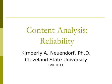 Content Analysis: Reliability Kimberly A. Neuendorf, Ph.D. Cleveland State University Fall 2011.