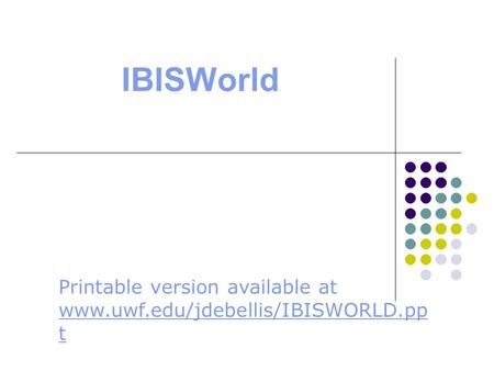 IBISWorld Printable version available at www.uwf.edu/jdebellis/IBISWORLD.pp t www.uwf.edu/jdebellis/IBISWORLD.pp t.