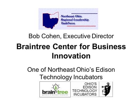 Bob Cohen, Executive Director Braintree Center for Business Innovation One of Northeast Ohio’s Edison Technology Incubators.