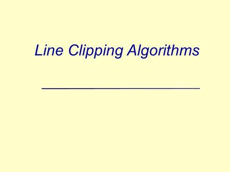Line Clipping Algorithms. A Cases for Clipping Lines E B H C G J I clip rectangle 2Prepared by Narendra V G CSE MIT.