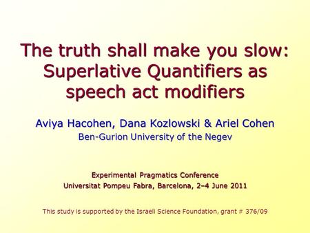 The truth shall make you slow: Superlative Quantifiers as speech act modifiers Aviya Hacohen, Dana Kozlowski & Ariel Cohen Ben-Gurion University of the.