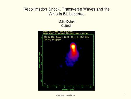 1 Recollimation Shock, Transverse Waves and the Whip in BL Lacertae M.H. Cohen Caltech Granada 13 vi 2013.