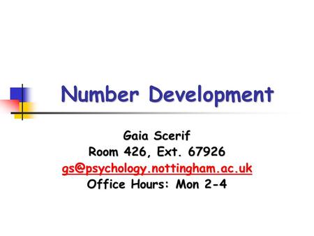 Number Development Gaia Scerif Room 426, Ext. 67926 Office Hours: Mon 2-4.