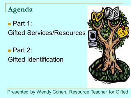 Agenda Part 1: Gifted Services/Resources Part 2: Gifted Identification Presented by Wendy Cohen, Resource Teacher for Gifted.