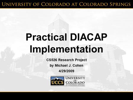 4/29/2009Michael J. Cohen1 Practical DIACAP Implementation CS526 Research Project by Michael J. Cohen 4/29/2009.