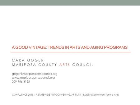A GOOD VINTAGE: TRENDS IN ARTS AND AGING PROGRAMS C A R A G O G E R M A R I P O S A C O U N T Y A R T S C O U N C I L