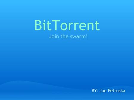 BitTorrent Join the swarm! BY: Joe Petruska. What is BitTorrent? a peer-to-peer file sharing protocol used for distributing large amounts of data.