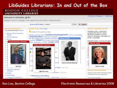 LibGuides Librarians: In and Out of the Box Ken Liss, Boston CollegeElectronic Resources & Libraries 2008.