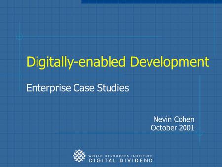 Digitally-enabled Development Enterprise Case Studies Nevin Cohen October 2001.